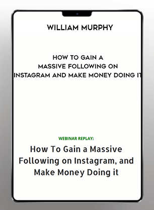 [Download Now] William Murphy - How To Gain a Massive Following on Instagram and Make Money Doing it