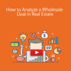 [Download Now] How to Analyze a Wholesale Deal in Real Estate
