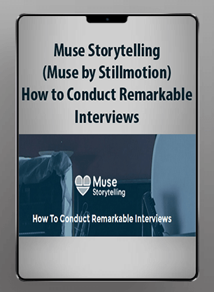 [Download Now] Muse Storytelling (Muse by Stillmotion) - How to Conduct Remarkable Interviews