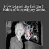 How to Learn Like Einstein 9 Habits of Extraordinary Genius