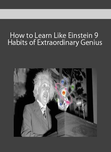 How to Learn Like Einstein 9 Habits of Extraordinary Genius