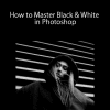 How to Master Black & White in Photoshop