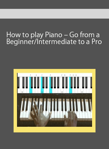 How to play Piano – Go from a Beginner/Intermediate to a Pro
