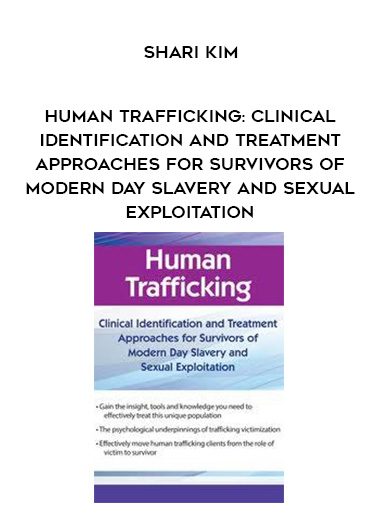 [Download Now] Human Trafficking: Clinical Identification and Treatment Approaches for Survivors of Modern Day Slavery and Sexual Exploitation – Shari Kim