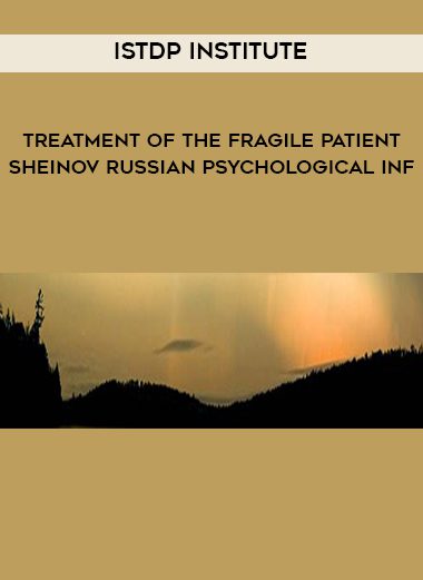 [Download Now] ISTDP Institute – Treatment of the Fragile Patient – Sheinov Russian Psychological Inf