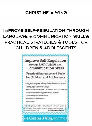 [Download Now] Improve Self-Regulation Through Language & Communication Skills: Practical Strategies & Tools for Children & Adolescents – Christine A Wing