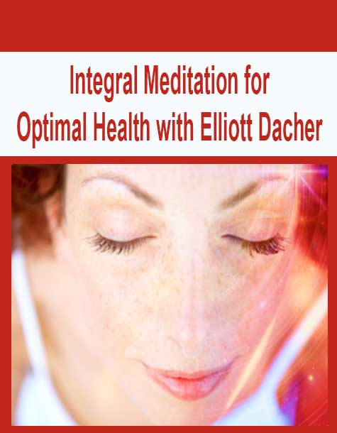 [Download Now] Integral Meditation for Optimal Health with Elliott Dacher