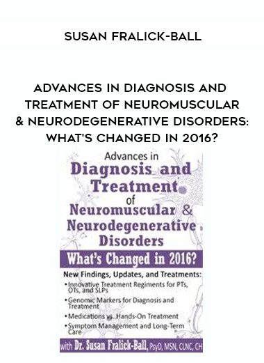 [Download Now] Advances in Diagnosis and Treatment of Neuromuscular & Neurodegenerative Disorders: What's Changed in 2016? - Susan Fralick-Ball