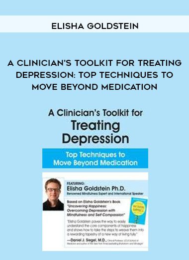 [Download Now] A Clinician's Toolkit for Treating Depression: Top Techniques to Move Beyond Medication - Elisha Goldstein