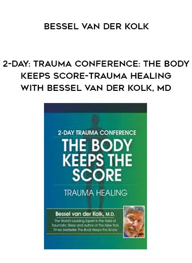 [Download Now] 2-Day: Trauma Conference: The Body Keeps Score-Trauma Healing with Bessel van der Kolk