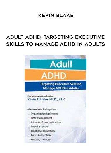 [Download Now] Adult ADHD: Targeting Executive Skills to Manage ADHD in Adults - Kevin Blake