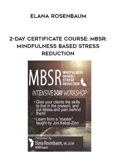 [Download Now] 2-Day Certificate Course: MBSR: Mindfulness Based Stress Reduction - Elana Rosenbaum