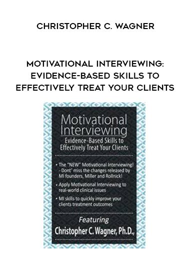 [Download Now] Motivational Interviewing: Evidence-Based Skills to Effectively Treat Your Clients - Christopher C. Wagner