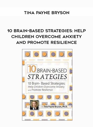 [Download Now]  10 Brain-Based Strategies to Help Children Overcome Anxiety and Promote Resilience - Tina Payne Bryson