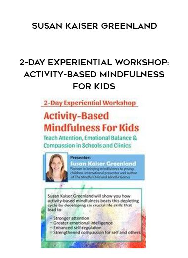 [Download Now] 2-Day Experiential Workshop: Activity-Based Mindfulness for Kids - Susan Kaiser Greenland