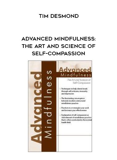 [Download Now] Advanced Mindfulness: The Art and Science of Self-Compassion - Tim Desmond