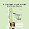 [Download Now] A Yoga Practice for Healing Emotional Trauma - Mary NurrieStearns