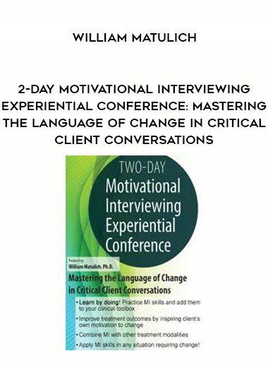[Download Now] 2-Day Motivational Interviewing Experiential Conference: Mastering the Language of Change in Critical Client Conversations – William Matulich
