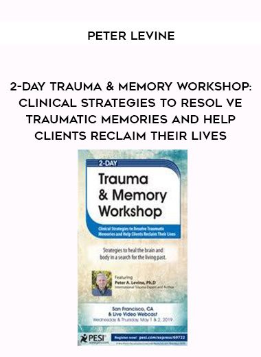 [Download Now] 2-Day Trauma & Memory Workshop: Clinical Strategies to Resolve Traumatic Memories and Help Clients Reclaim Their Lives - Peter Levine