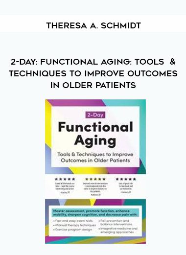 [Download Now] 2-Day: Functional Aging: Tools & Techniques to Improve Outcomes in Older Patients - Theresa A. Schmidt