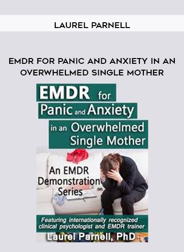 [Download Now] EMDR for Panic and Anxiety in an Overwhelmed Single Mother - Laurel Parnell