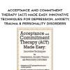[Download Now] Acceptance and Commitment Therapy (ACT) Made Easy: Innovative Techniques for Depression