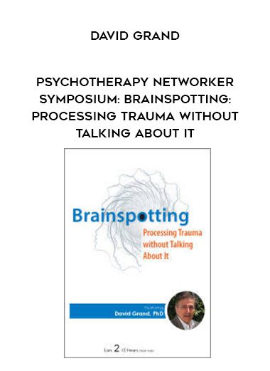 [Download Now] Psychotherapy Networker Symposium Brainspotting Processing Trauma without Talking About It - David Grand