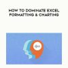 [Download Now] How To Dominate Excel Formatting & Charting