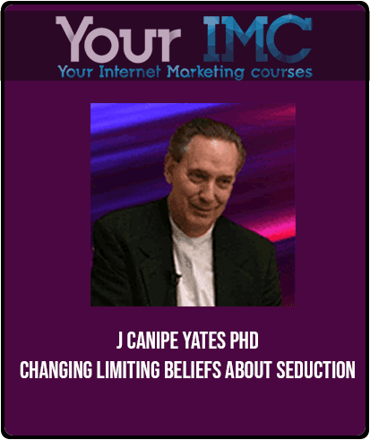 J Canipe Yates PhD - Changing Limiting Beliefs About Seduction