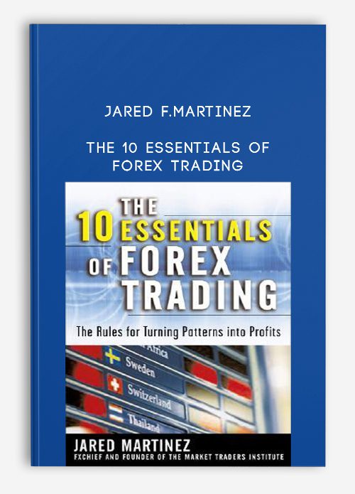 JARED F.MARTINEZ – THE 10 ESSENTIALS OF FOREX TRADING