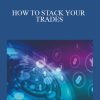 JENNIFER – HOW TO STACK YOUR TRADES