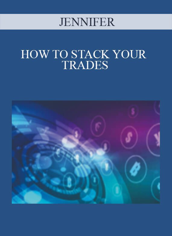 JENNIFER – HOW TO STACK YOUR TRADES
