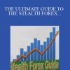 JOHN CAMPBELL – THE ULTIMATE GUIDE TO THE STEALTH FOREX SYSTEM (STEALTHFOREXGUIDE.COM)