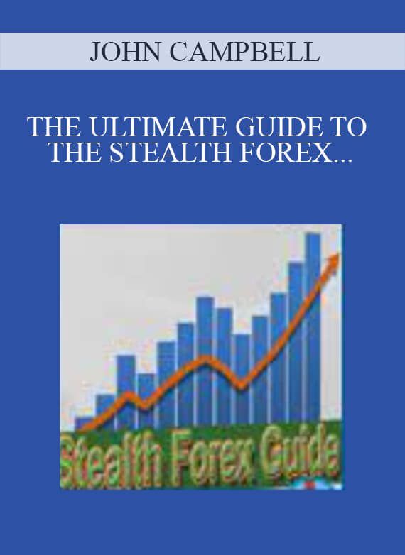 JOHN CAMPBELL – THE ULTIMATE GUIDE TO THE STEALTH FOREX SYSTEM (STEALTHFOREXGUIDE.COM)