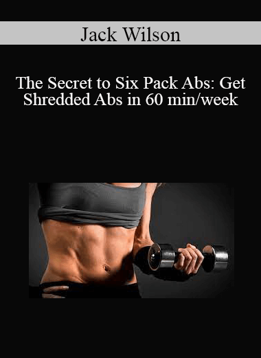 Jack Wilson - The Secret to Six Pack Abs: Get Shredded Abs in 60 min/week