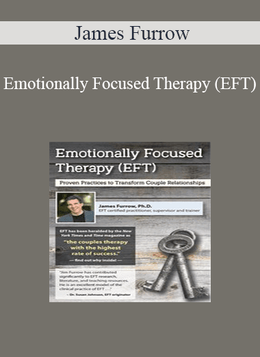James Furrow - Emotionally Focused Therapy (EFT): Proven Practices to Transform Couple Relationships