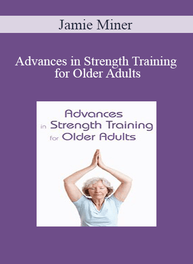 Jamie Miner - Advances in Strength Training for Older Adults