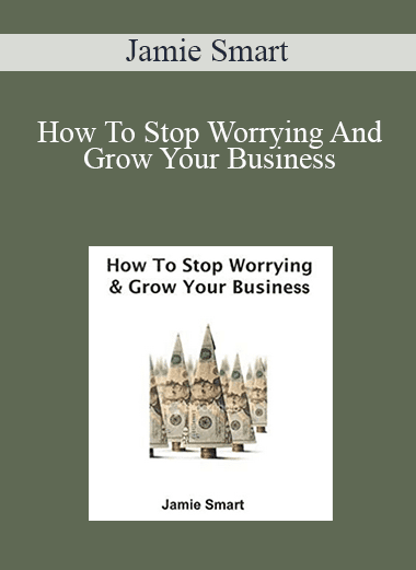 Jamie Smart - How To Stop Worrying And Grow Your Business
