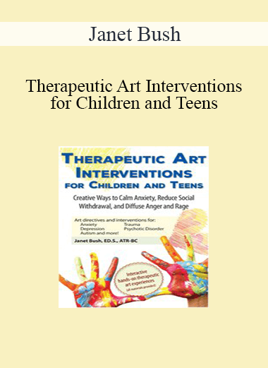 Janet Bush - Therapeutic Art Interventions for Children and Teens: Creative Ways to Calm Anxiety