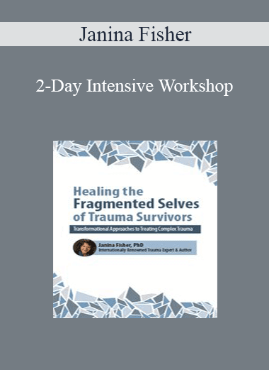 Janina Fisher - 2-Day Intensive Workshop: Healing the Fragmented Selves of Trauma Survivors: Transformational Approaches to Treating Complex Trauma