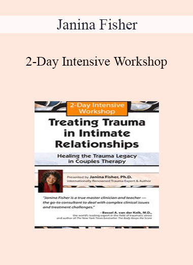 Janina Fisher - 2-Day Intensive Workshop: Treating Trauma in Intimate Relationships - Healing the Trauma Legacy in Couples Therapy