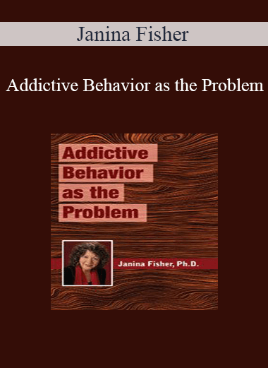 Janina Fisher - Addictive Behavior as the Problem