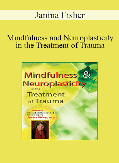 Janina Fisher - Mindfulness and Neuroplasticity in the Treatment of Trauma