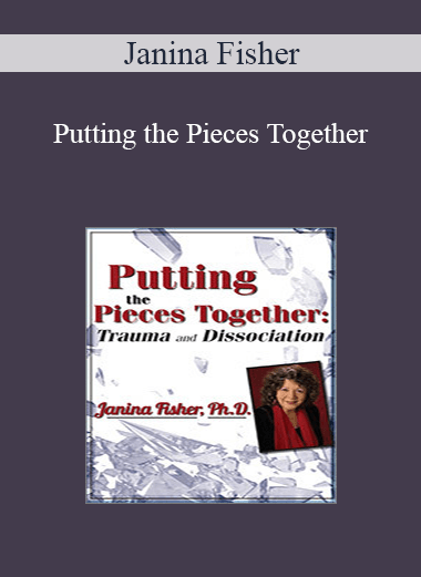 Janina Fisher - Putting the Pieces Together: Trauma and Dissociation