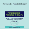 Janis Phelps - Psychedelic-Assisted Therapy: The Psychotherapy Whose Time Has Come