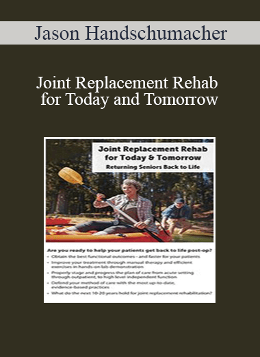 Jason Handschumacher - Joint Replacement Rehab for Today and Tomorrow: Returning Seniors Back to Life
