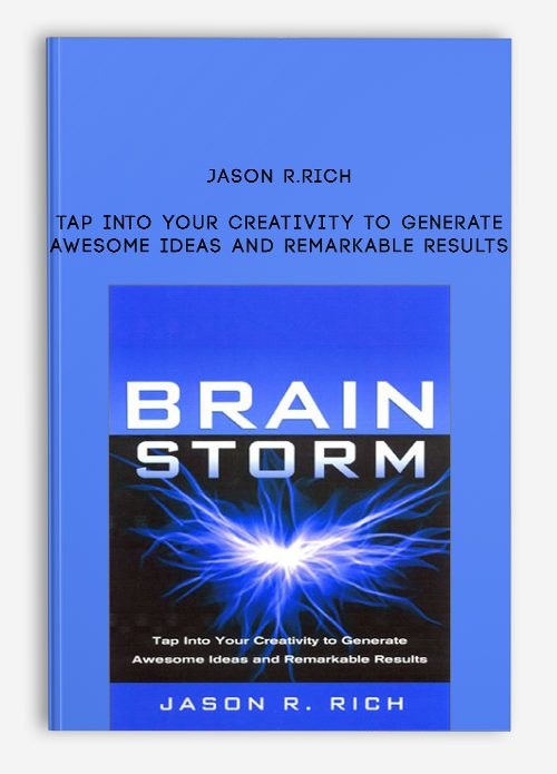 Jason R.Rich – Tap into Your Creativity to Generate Awesome Ideas and Remarkable Results