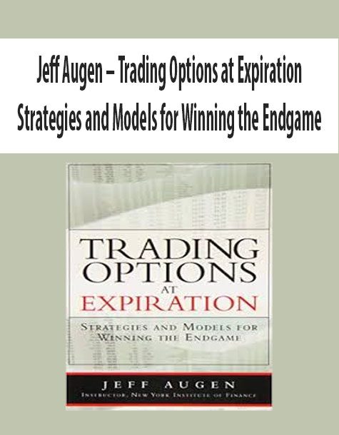 Jeff Augen – Trading Options at Expiration-Strategies and Models for Winning the Endgame