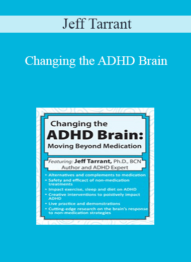Jeff Tarrant - Changing the ADHD Brain: Moving Beyond Medication & Behavior Management