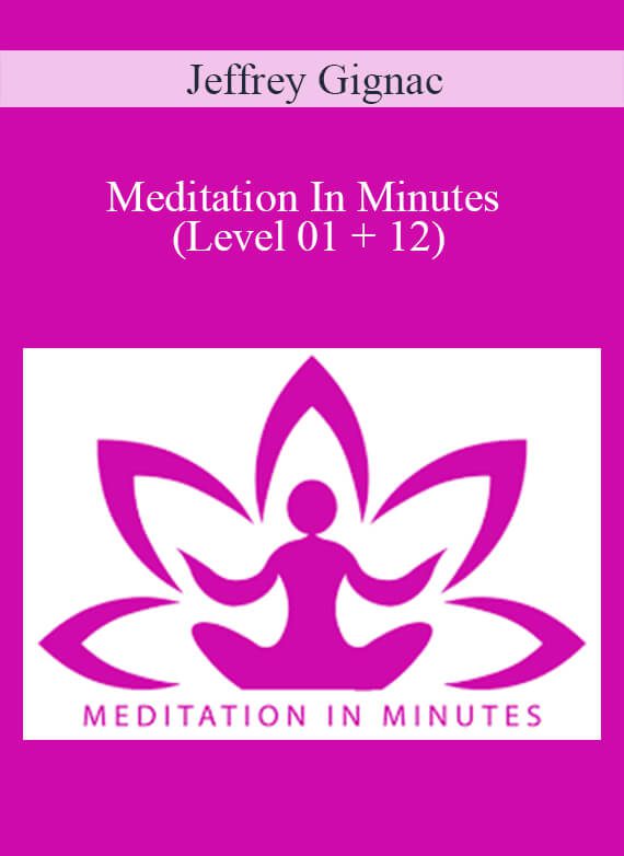 [Download Now] Jeffrey Gignac - Meditation In Minutes (Level 01 + 12)